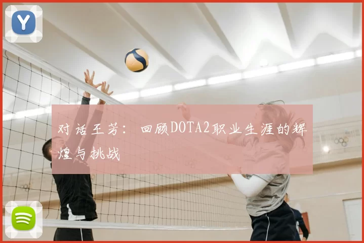 对话王芳：回顾DOTA2职业生涯的辉煌与挑战