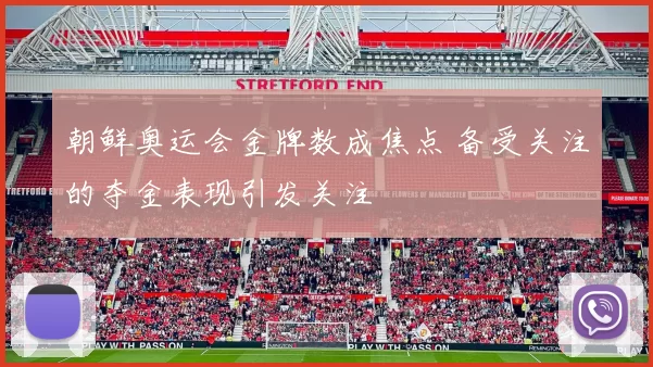 朝鲜奥运会金牌数成焦点 备受关注的夺金表现引发关注