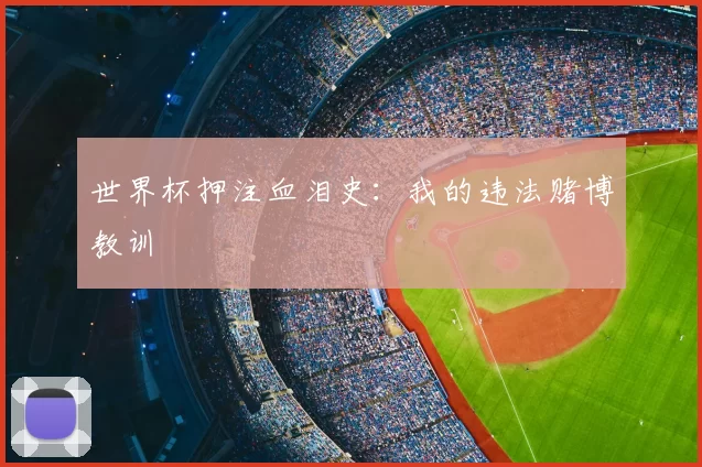 世界杯押注血泪史：我的违法赌博教训