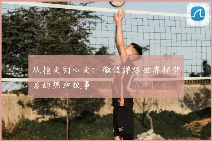 从指尖到心尖：微信弹球世界杯背后的热血故事
