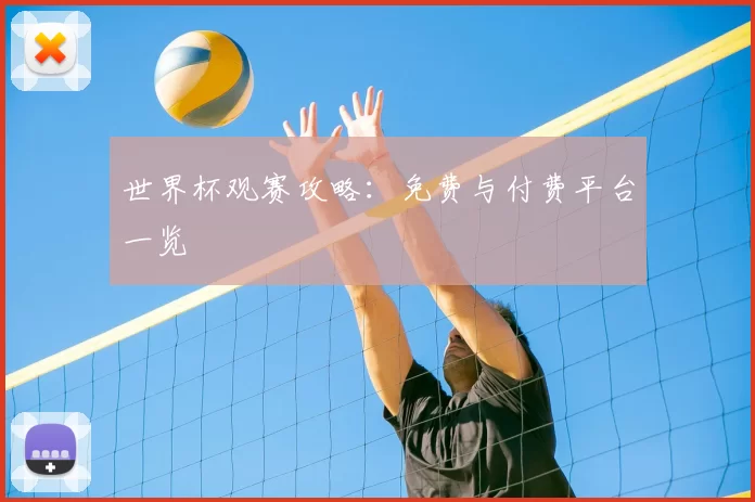 世界杯观赛攻略：免费与付费平台一览