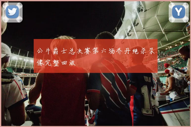 公牛爵士总决赛第六场乔丹绝杀录像完整回放