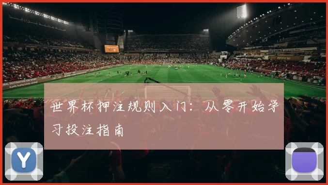 世界杯押注规则入门：从零开始学习投注指南