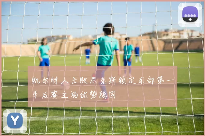 凯尔特人击败尼克斯锁定东部第一季后赛主场优势稳固