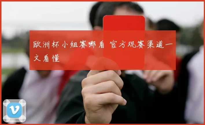 欧洲杯小组赛哪看 官方观赛渠道一文看懂