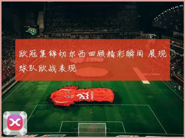 欧冠集锦切尔西回顾精彩瞬间 展现球队欧战表现