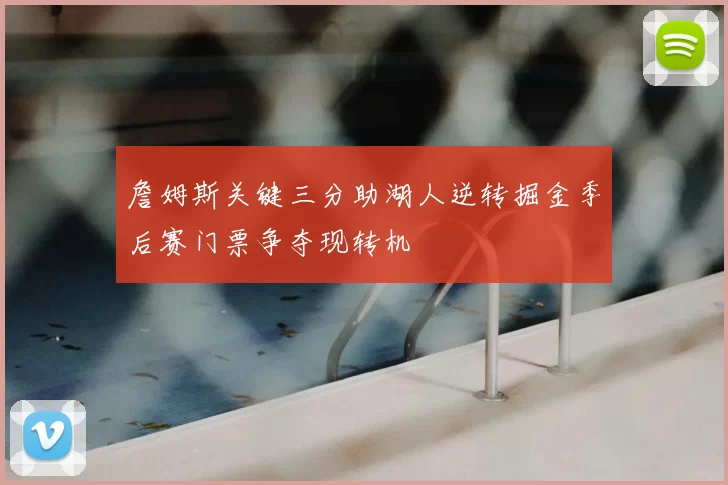 詹姆斯关键三分助湖人逆转掘金季后赛门票争夺现转机