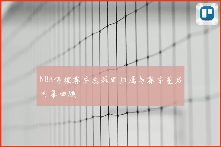 NBA停摆赛季总冠军归属与赛季重启内幕回顾